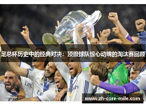 足总杯历史中的经典对决：顶级球队惊心动魄的淘汰赛回顾