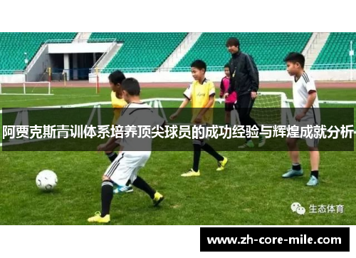 阿贾克斯青训体系培养顶尖球员的成功经验与辉煌成就分析