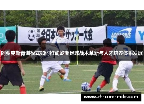 阿贾克斯青训模式如何推动欧洲足球战术革新与人才培养体系发展
