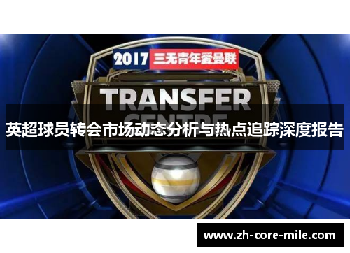 英超球员转会市场动态分析与热点追踪深度报告