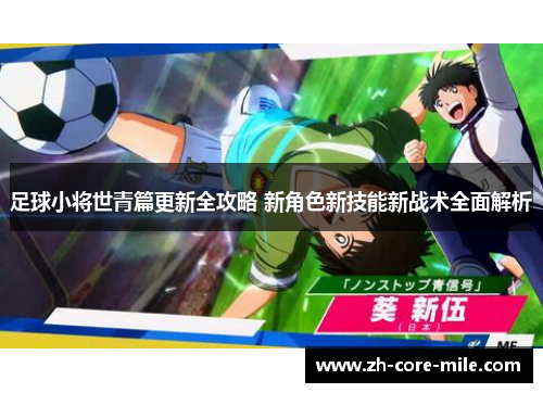 足球小将世青篇更新全攻略 新角色新技能新战术全面解析
