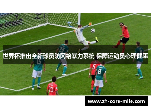 世界杯推出全新球员防网络暴力系统 保障运动员心理健康