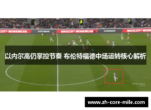 以内尔高仍掌控节奏 布伦特福德中场运转核心解析